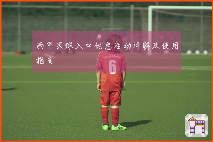 西甲买球入口优惠活动详解及使用指南